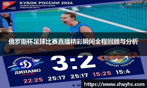 俄罗斯杯足球比赛直播精彩瞬间全程回顾与分析