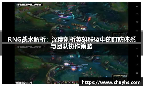 RNG战术解析：深度剖析英雄联盟中的盯防体系与团队协作策略