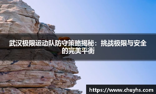 武汉极限运动队防守策略揭秘：挑战极限与安全的完美平衡