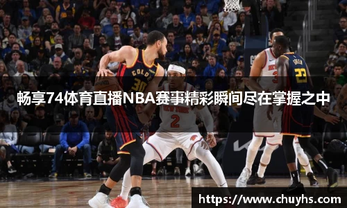 畅享74体育直播NBA赛事精彩瞬间尽在掌握之中